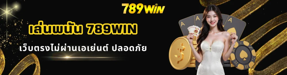 เล่นพนัน 789win เว็บตรงไม่ผ่านเอเย่นต์ ปลอดภัย